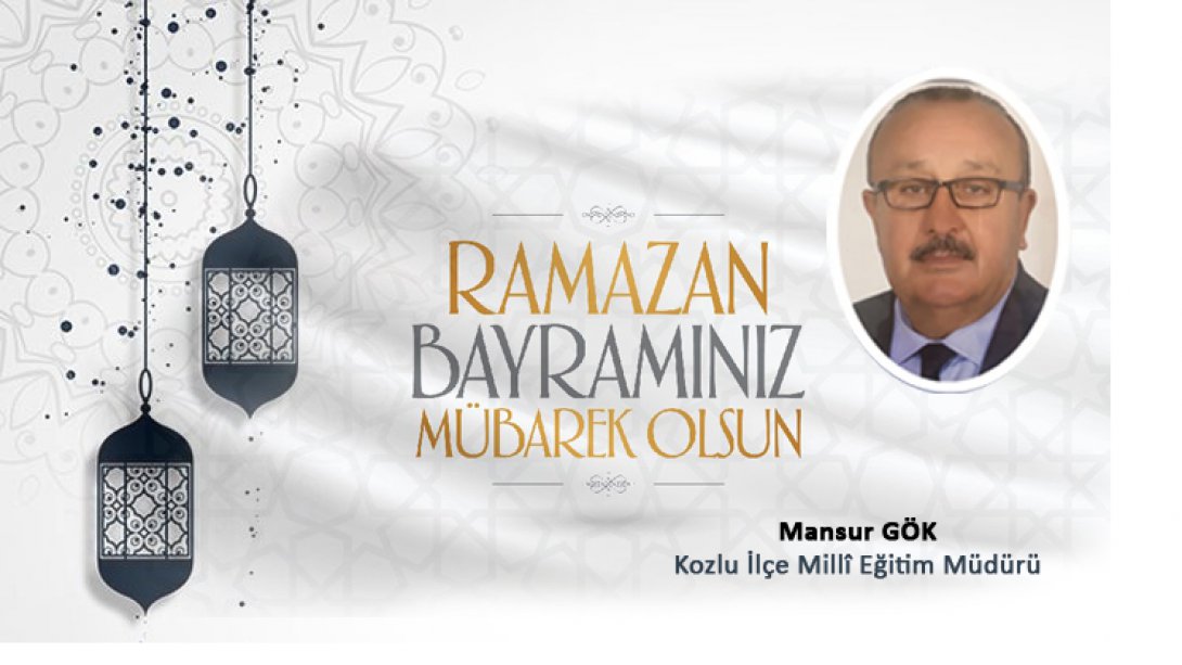 Kozlu İlçe Millî Eğitim Müdürü Mansur GÖK, Ramazan Bayramı Dolayısıyla Bir Mesaj Yayımladı.